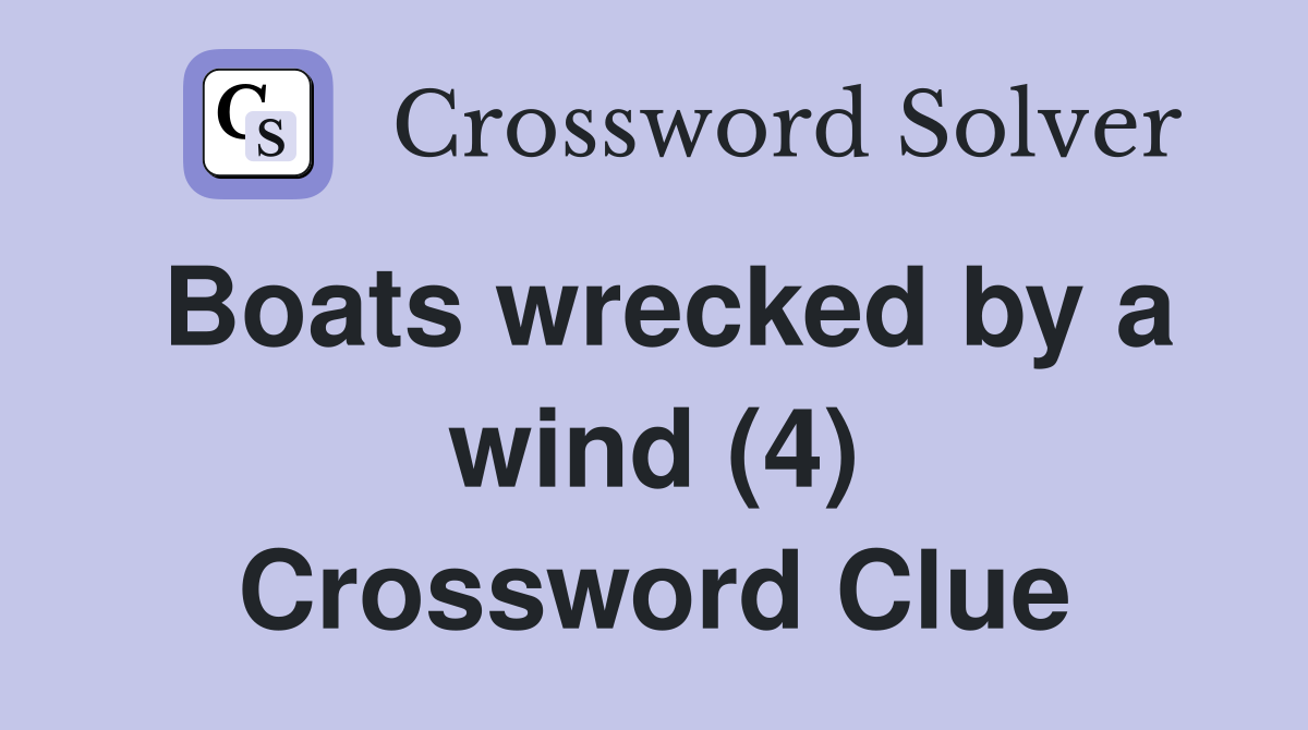 Boats wrecked by a wind (4) Crossword Clue Answers Crossword Solver